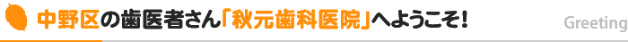 中野区の歯医者さん「秋元歯科医院」へようこそ！